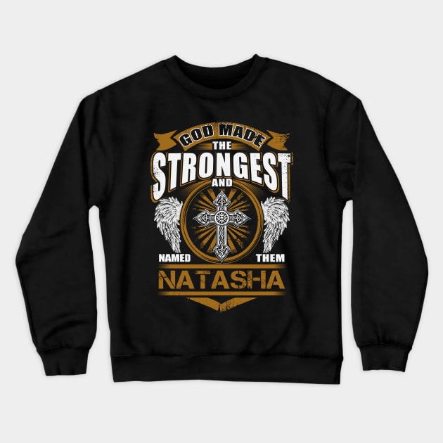 Natasha Name T Shirt - God Found Strongest And Named Them Natasha Gift Item Crewneck Sweatshirt by reelingduvet